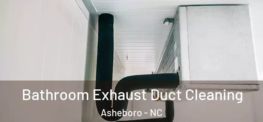  Bathroom Exhaust Duct Cleaning Asheboro - NC