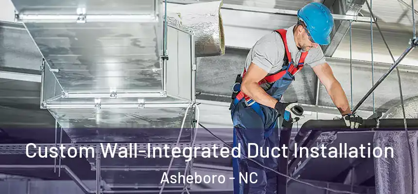  Custom Wall-Integrated Duct Installation Asheboro - NC