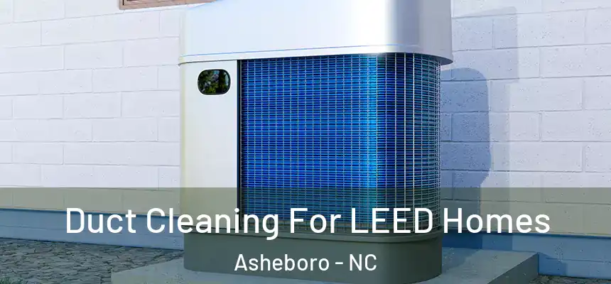  Duct Cleaning For LEED Homes Asheboro - NC