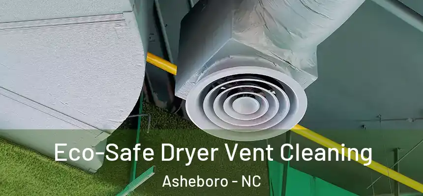  Eco-Safe Dryer Vent Cleaning Asheboro - NC