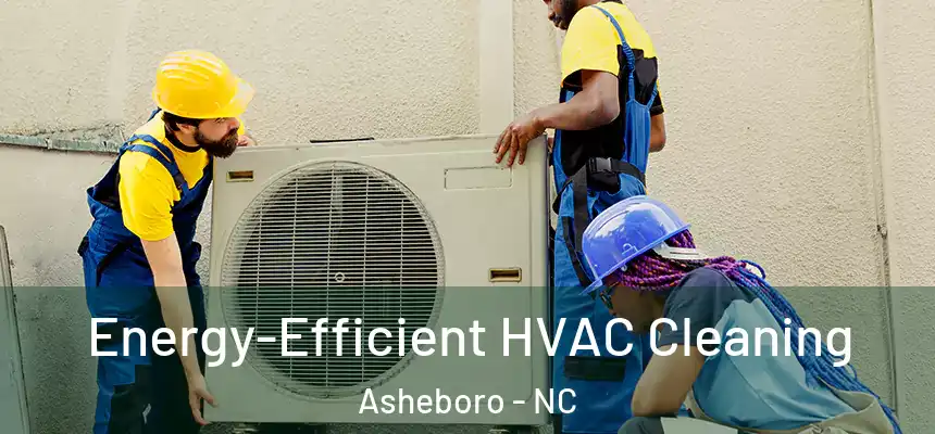  Energy-Efficient HVAC Cleaning Asheboro - NC
