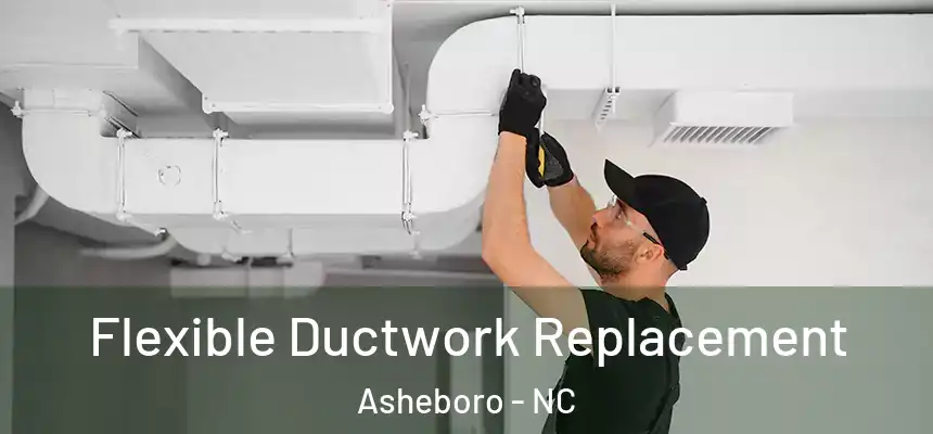  Flexible Ductwork Replacement Asheboro - NC