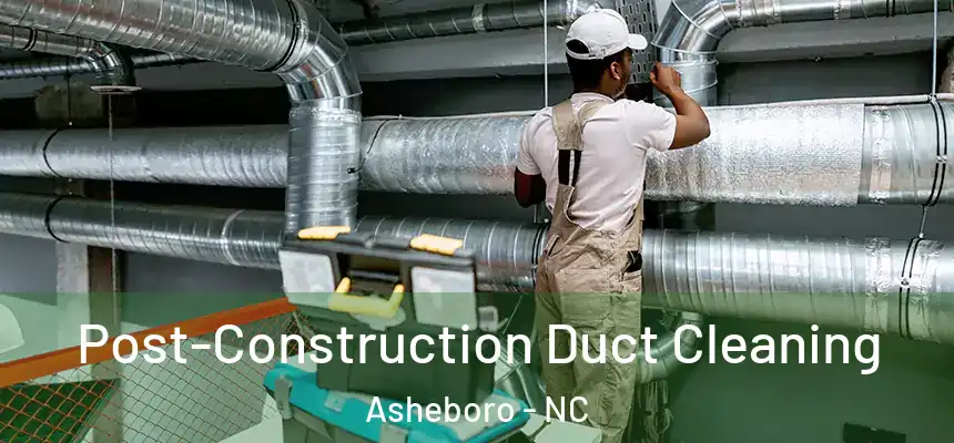  Post-Construction Duct Cleaning Asheboro - NC