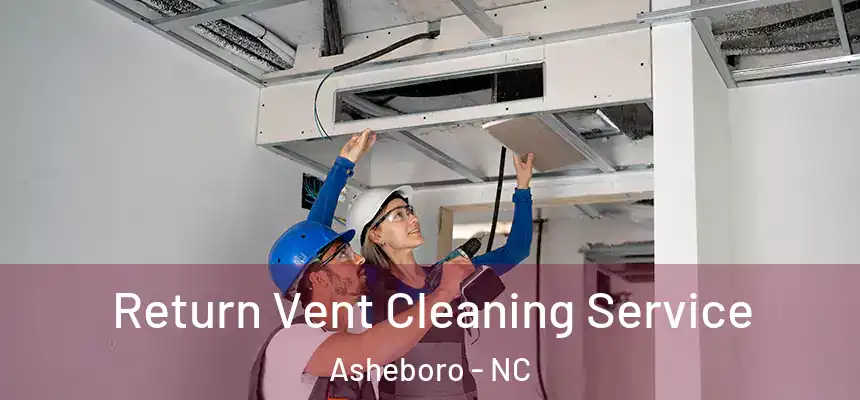 Return Vent Cleaning Service Asheboro - NC
